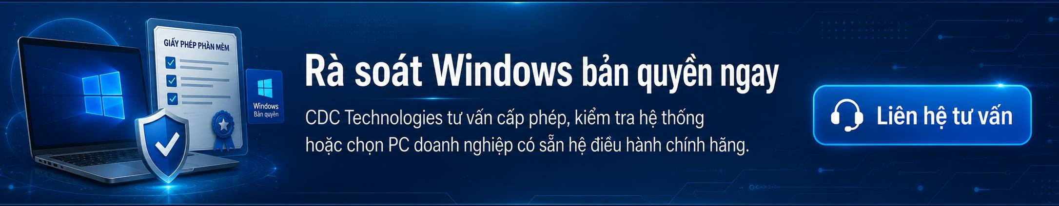 Liên hệ CDC Technologies để được tư vấn cấp phép phần mềm Windows bản quyền, rà soát hệ thống máy tính hiện có hoặc lựa chọn máy tính đồng bộ doanh nghiệp đã tích hợp sẵn hệ điều hành chính hãng.