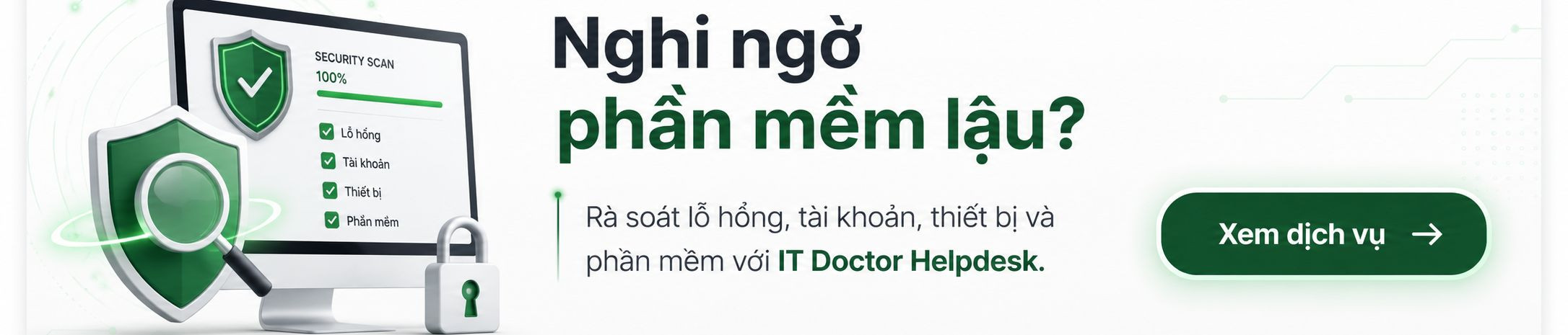 Tham khảo ngay [Dịch vụ phòng IT thuê ngoài - IT Doctor Helpdesk] để được rà soát lỗ hổng, tài khoản, thiết bị và phần mềm văn phòng toàn diện.