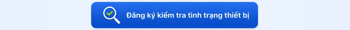 Đăng ký ngay để được kiểm tra thiết bị miễn phí.