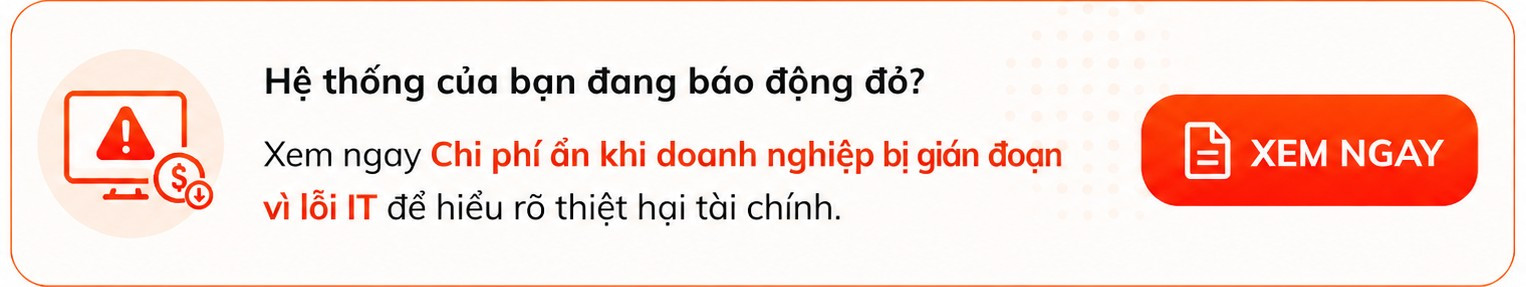 Xem ngay Chi phí ẩn khi doanh nghiệp bị gián đoạn vì lỗi IT để hiểu rõ thiệt hại tài chính nếu tiếp tục bỏ qua các lỗi nhỏ.