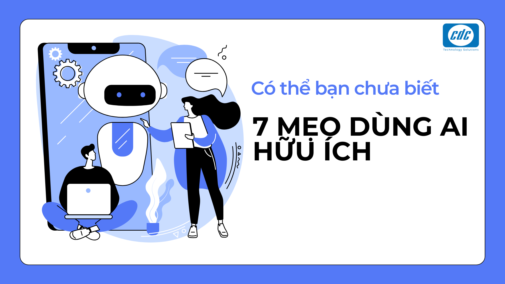 7 mẹo dùng AI mà nếu bạn chưa biết, bạn đang bỏ lỡ rất nhiều lợi ích vượt trội – từ tiết kiệm thời gian, tăng hiệu suất làm việc, cho đến sáng tạo nội dung ấn tượng.