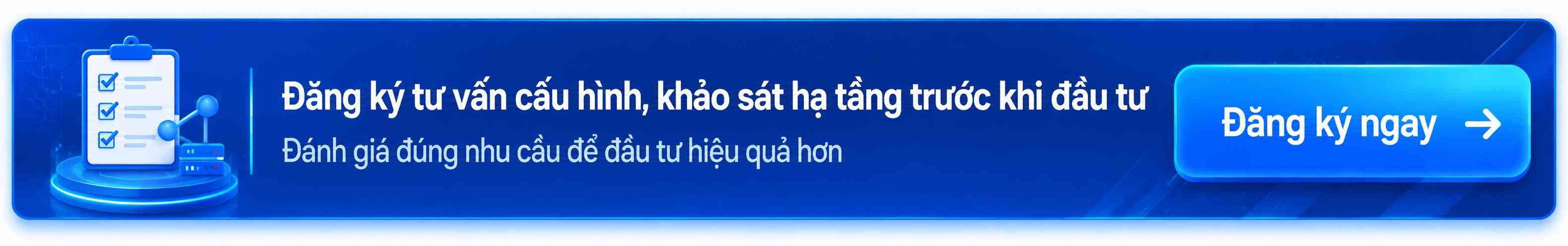 Đăng ký tư vấn cấu hình, khảo sát hạ tầng trước khi đầu tư