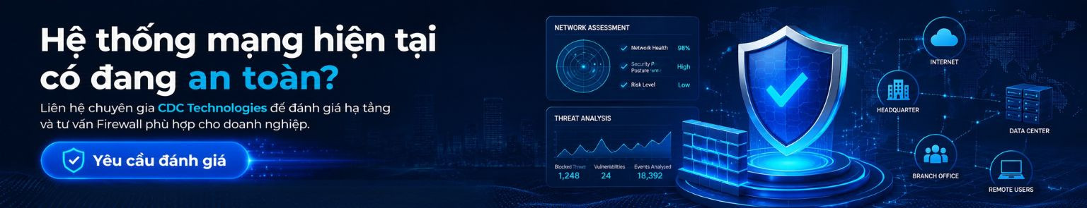 Liên hệ chuyên gia CDC Technologies để yêu cầu đánh giá hạ tầng và tư vấn phương án Firewall phù hợp cho doanh nghiệp