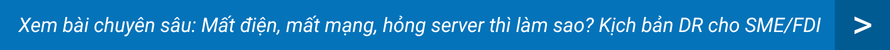 Mất điện, mất mạng, hỏng server thì làm sao? Kịch bản DR cho SME/FDI