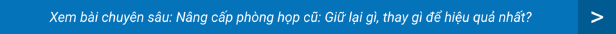 Nâng cấp phòng họp cũ Giữ lại gì, thay gì để hiệu quả nhất