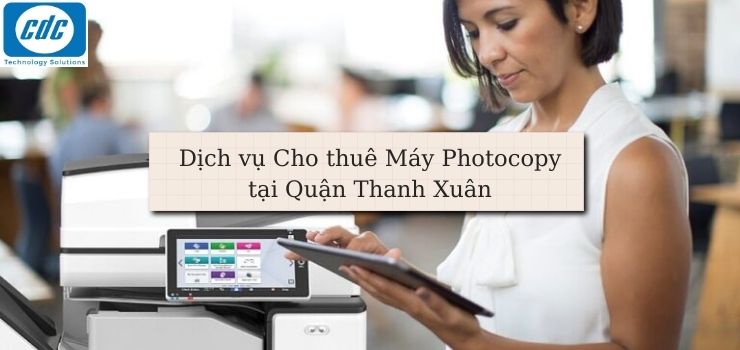 Cho thuê máy photocopy tại Quận Thanh Xuân Giá Rẻ - Uy Tín