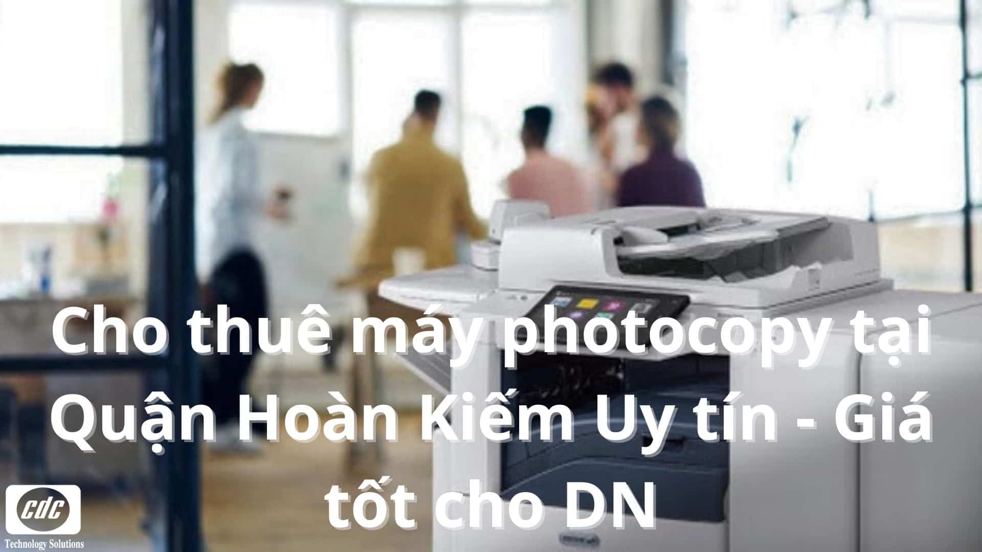 Cho thuê máy photocopy tại Quận Hoàn Kiếm Uy tín - Giá tốt cho DN