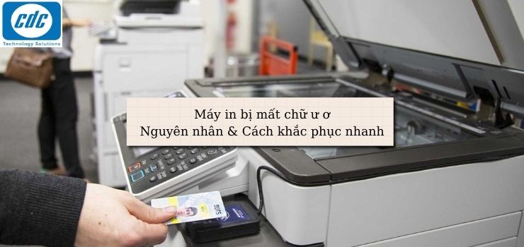 Máy in bị mất chữ ư ơ: Nguyên nhân & Cách khắc phục nhanh