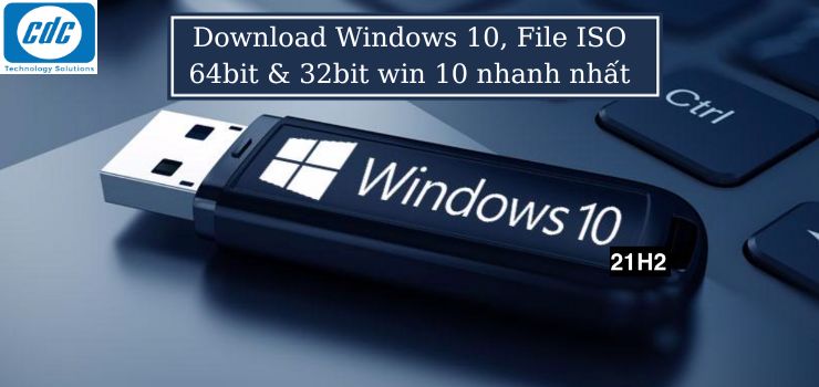Download Windows 10, File ISO 64bit & 32bit win 10 nhanh nhất