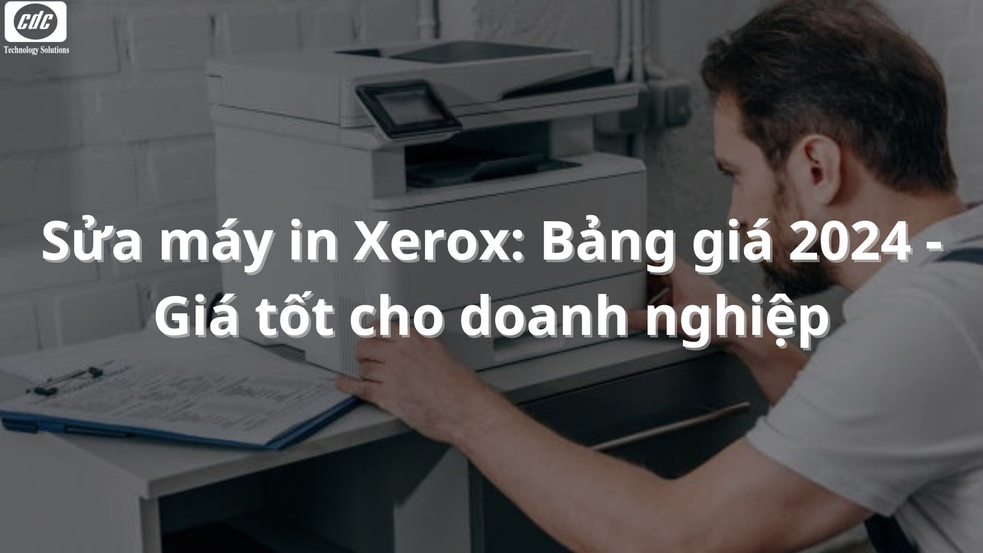Sửa máy in Xerox: Bảng giá 2024 - Giá tốt cho doanh nghiệp