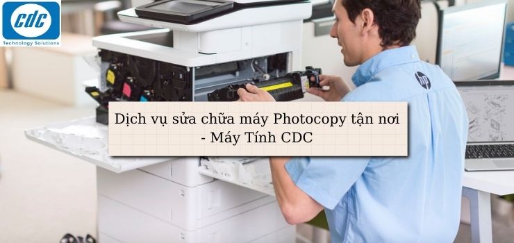 Dịch vụ sửa chữa máy Photocopy tận nơi - Máy Tính CDC