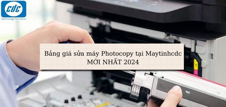 Bảng giá sửa máy Photocopy tại Maytinhcdc MỚI NHẤT 2024