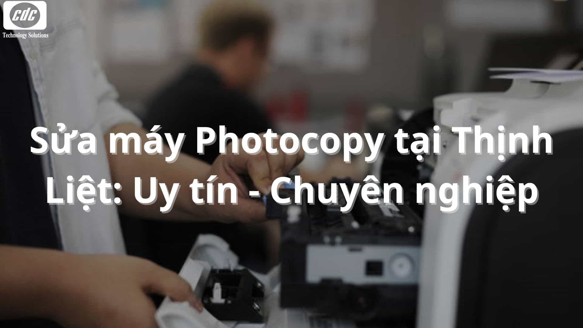 Sửa máy Photocopy tại Thịnh Liệt: Uy tín - Chuyên nghiệp