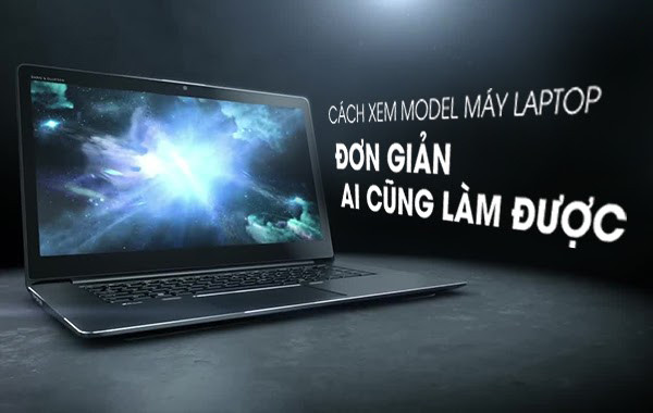 Cách kiểm tra model laptop đơn giản ai cũng làm được