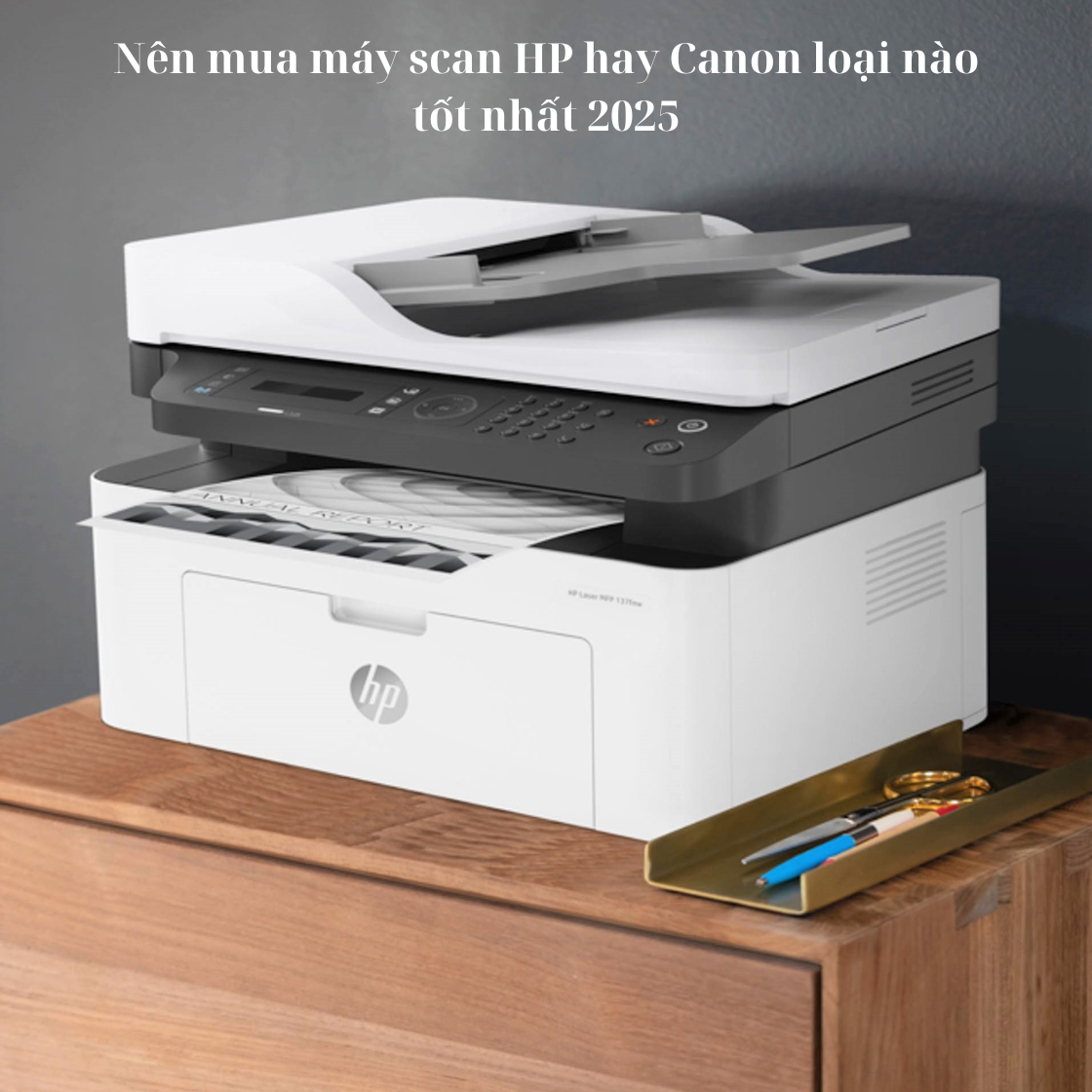 Nên mua máy scan HP hay Canon loại nào tốt nhất 2025