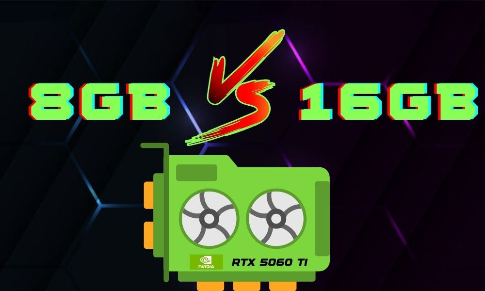So sánh RTX 5060 Ti 8GB và 16GB: Nên chọn phiên bản nào trong năm 2025?