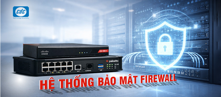Hệ thống Bảo mật Firewall – Giải pháp ngăn chặn rủi ro cho doanh nghiệp