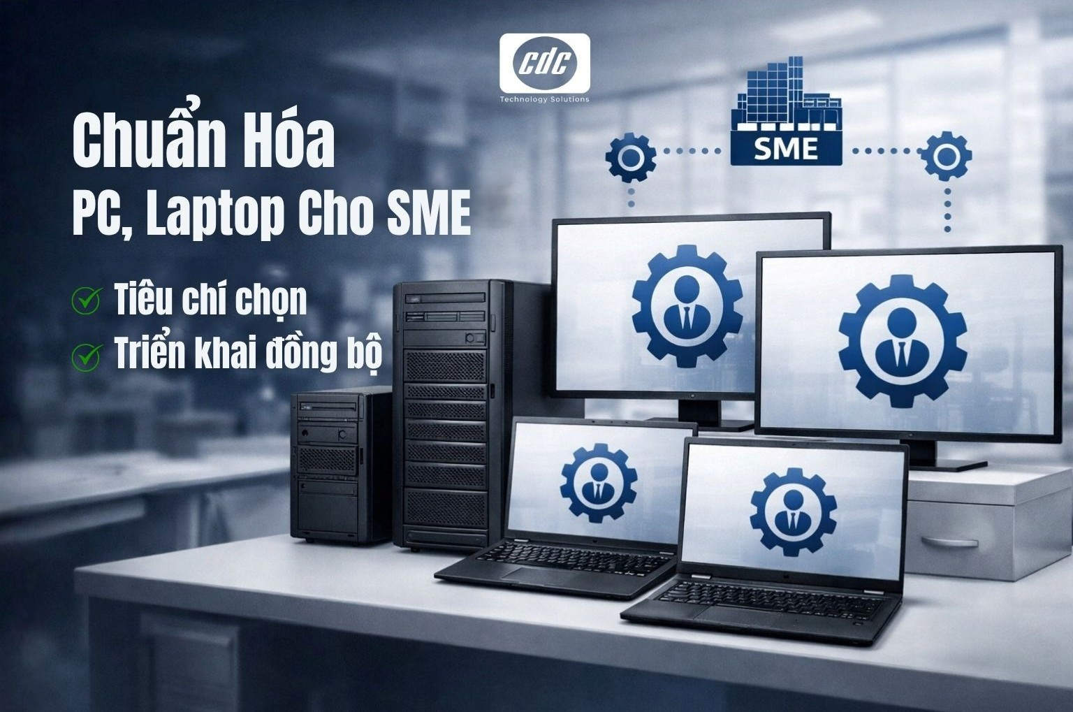 Chuẩn hóa PC/laptop cho SME: Tiêu chí chọn và cách triển khai đồng bộ