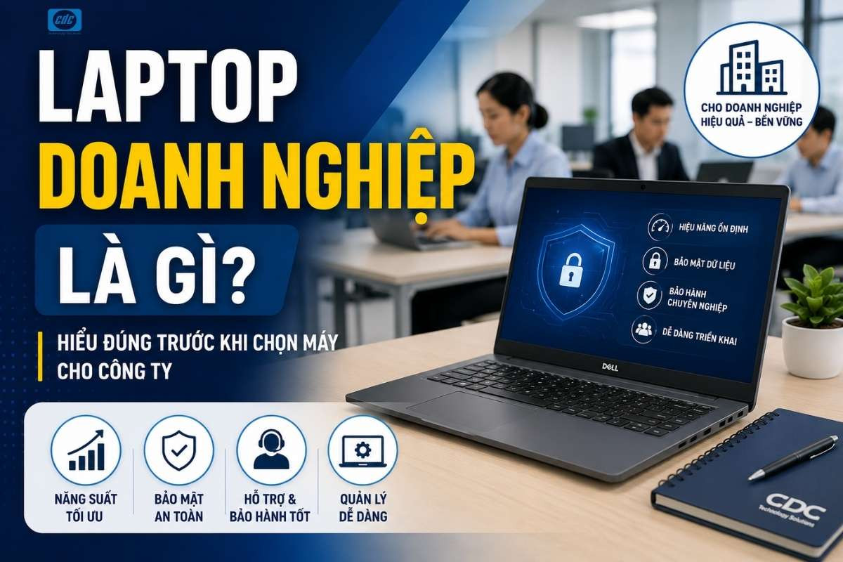 Laptop doanh nghiệp là gì? Hiểu đúng trước khi chọn mua