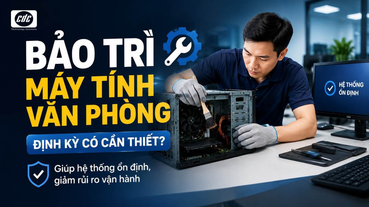 Bảo trì máy tính văn phòng định kỳ có cần thiết không?