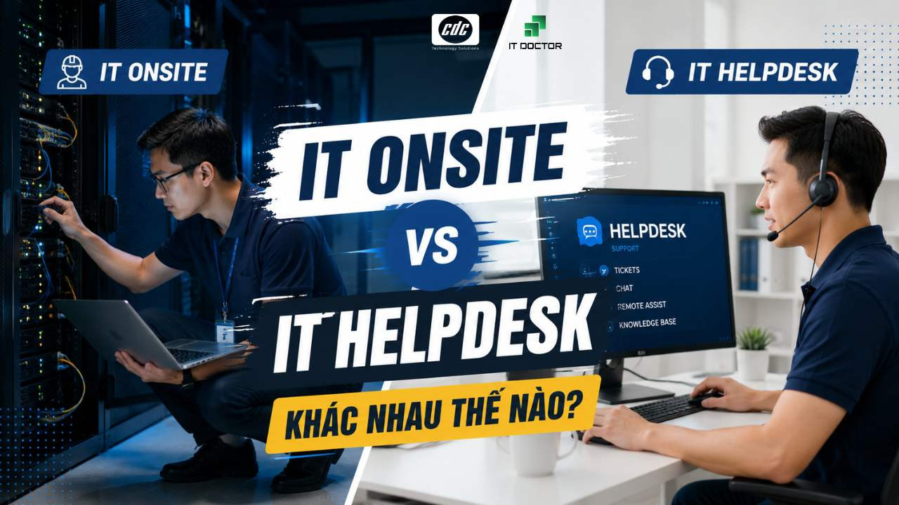 IT onsite và IT Helpdesk: Khác nhau thế nào trong vận hành doanh nghiệp?