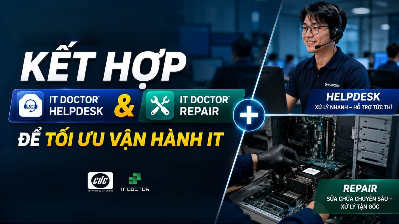 Khi nào nên kết hợp IT Doctor Helpdesk và IT Doctor Repair? Bài toán tối ưu vận hành