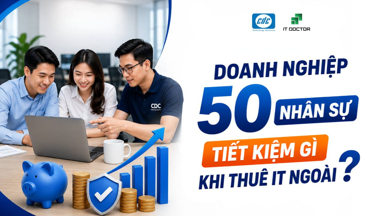 Case study: Doanh nghiệp 50 nhân sự tiết kiệm gì khi thuê IT ngoài?