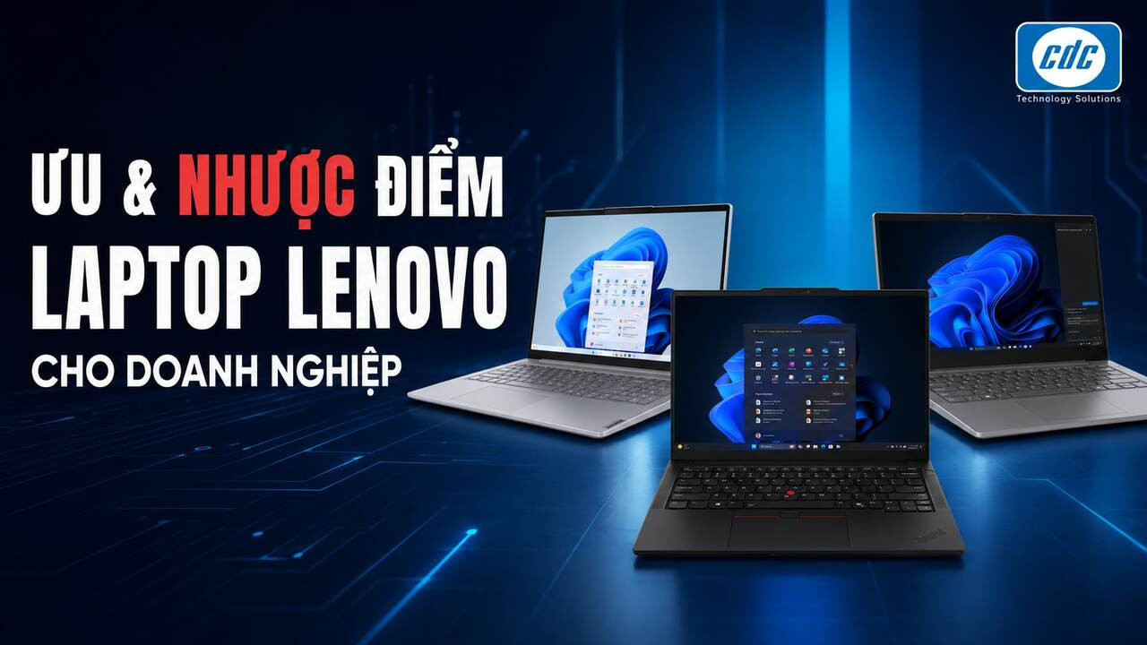 Đánh giá ưu và nhược điểm laptop Lenovo cho doanh nghiệp