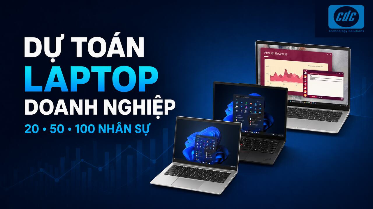 Dự toán laptop doanh nghiệp cho 20, 50, 100 nhân sự chi tiết