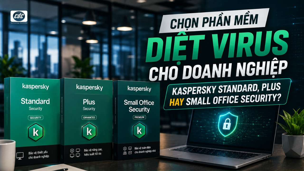 Chọn phần mềm diệt virus cho doanh nghiệp: Kaspersky Standard, Plus hay Small Office Security?