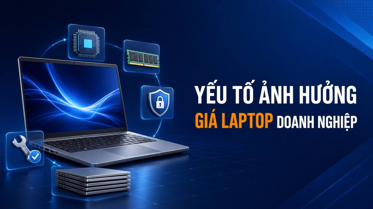 Những yếu tố làm thay đổi giá laptop doanh nghiệp cần biết
