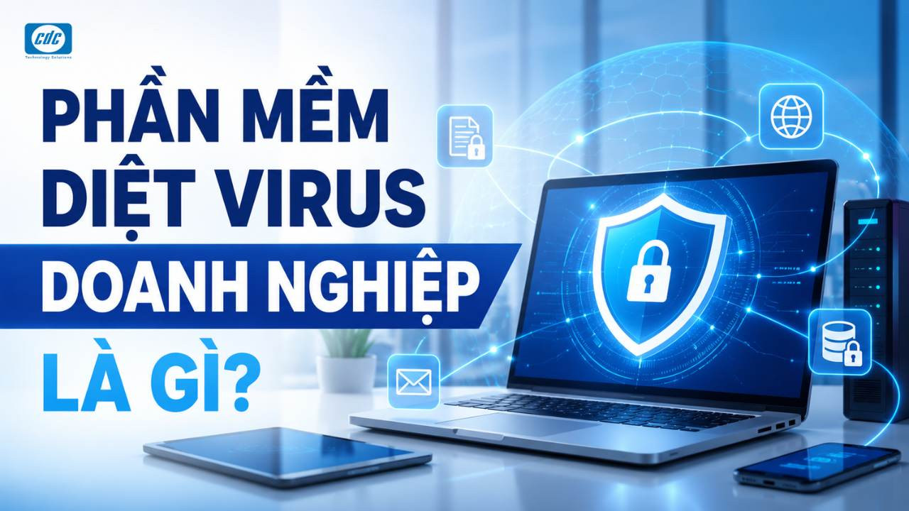 Phần mềm diệt virus doanh nghiệp là gì? Kiến thức bảo mật B2B