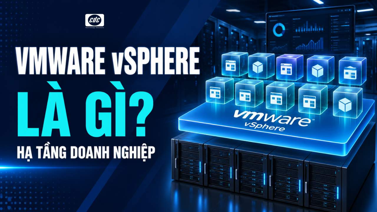 Kiến thức ảo hóa: VMware vSphere là gì trong hạ tầng doanh nghiệp?