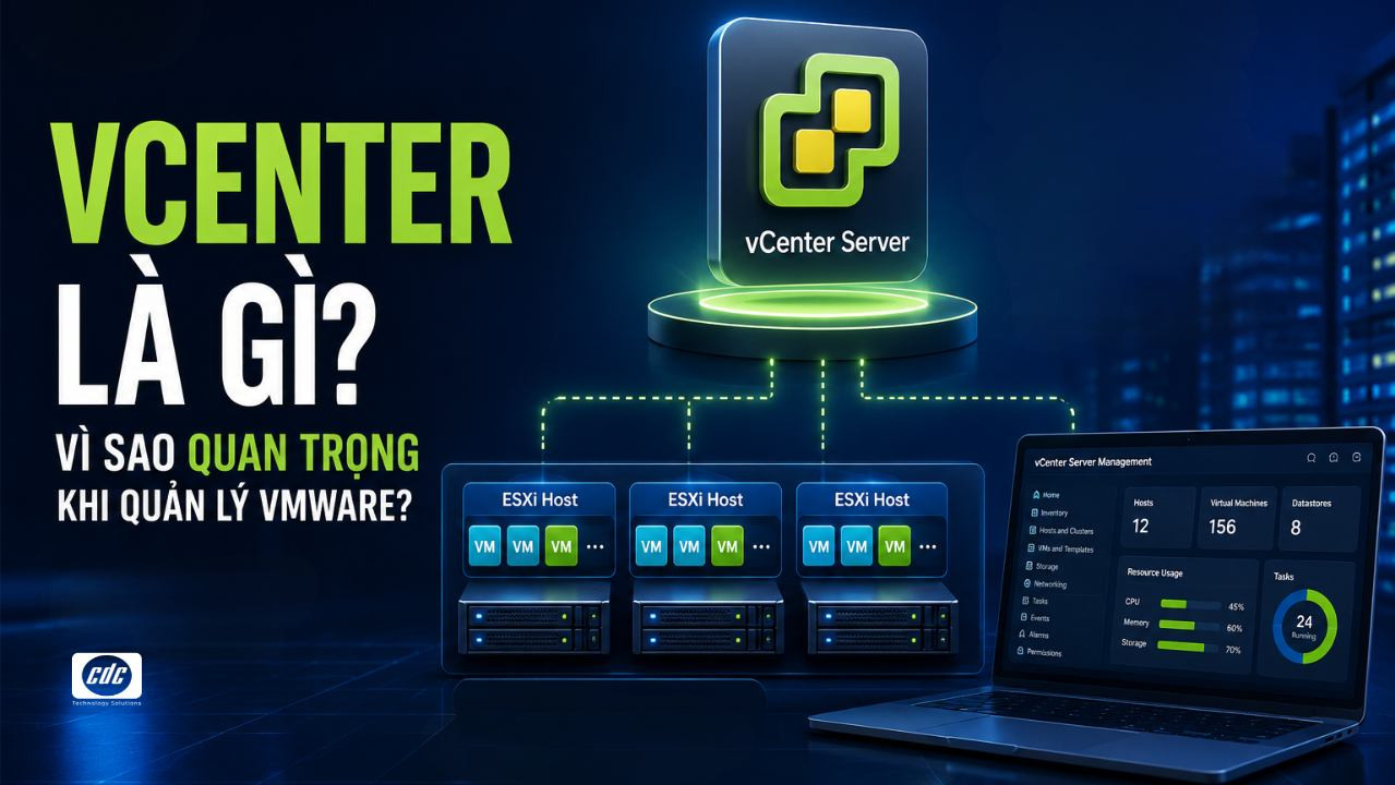 vCenter là gì và vì sao quan trọng khi quản lý VMware?