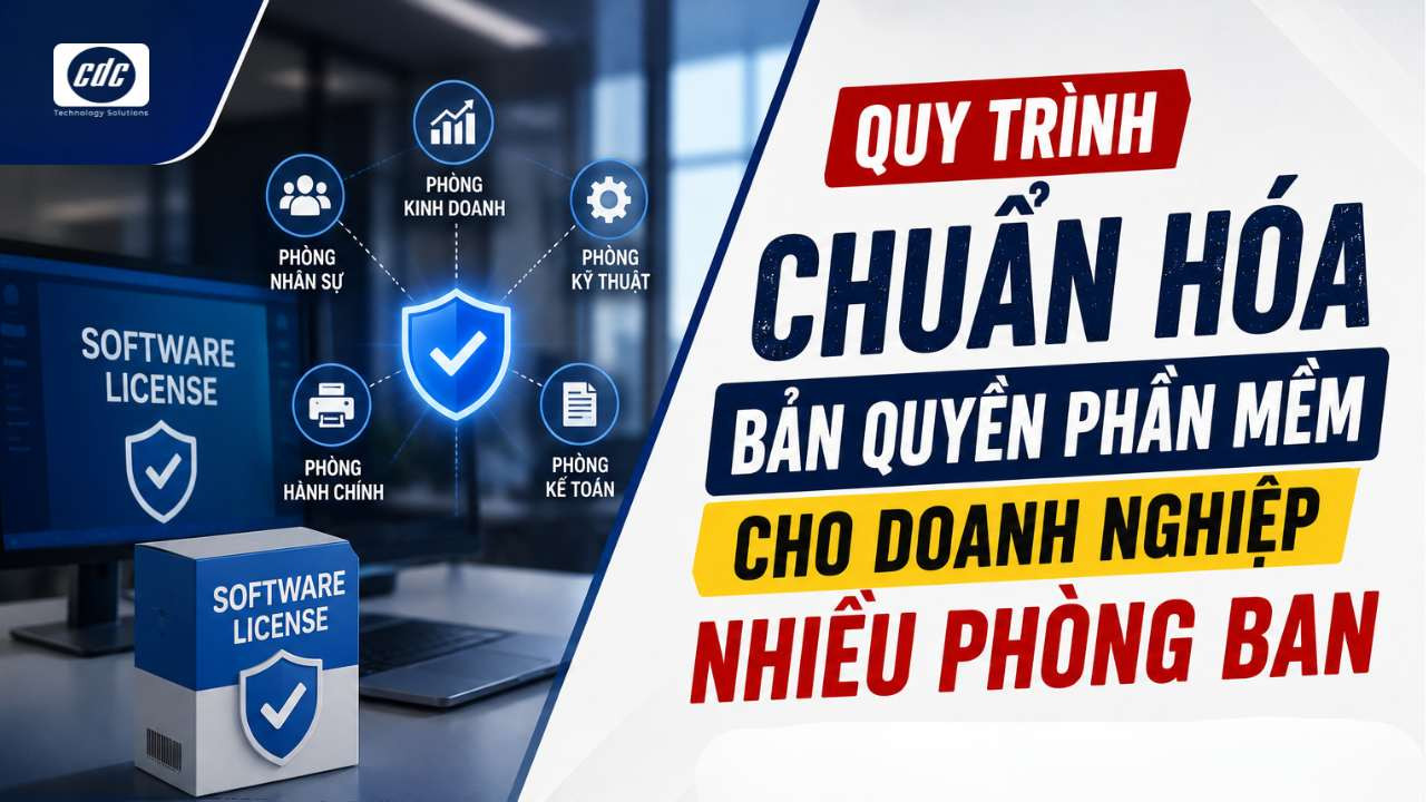 Quy trình chuẩn hóa bản quyền phần mềm cho doanh nghiệp nhiều phòng ban