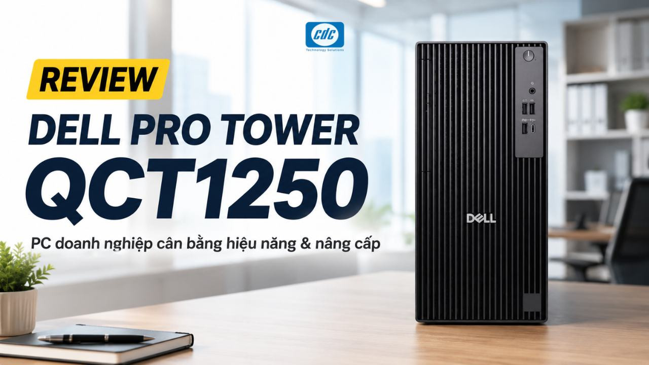Review Dell Pro Tower QCT1250: PC doanh nghiệp cân bằng hiệu năng và khả năng nâng cấp