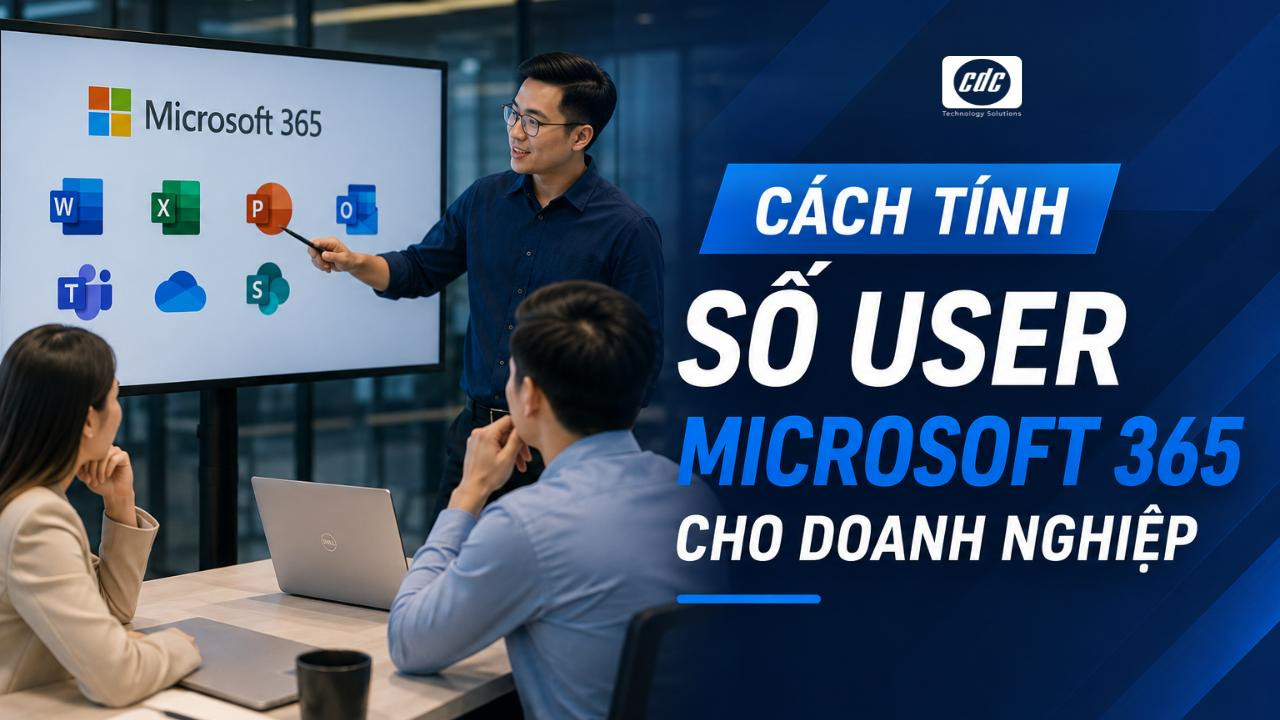 Cách tính số user Microsoft 365 cho doanh nghiệp tối ưu chi phí