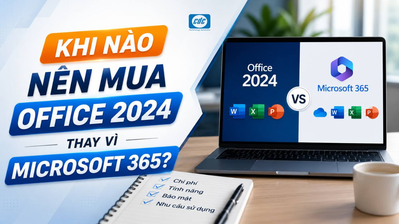 Khi nào doanh nghiệp nên mua Office 2024 thay vì Microsoft 365?