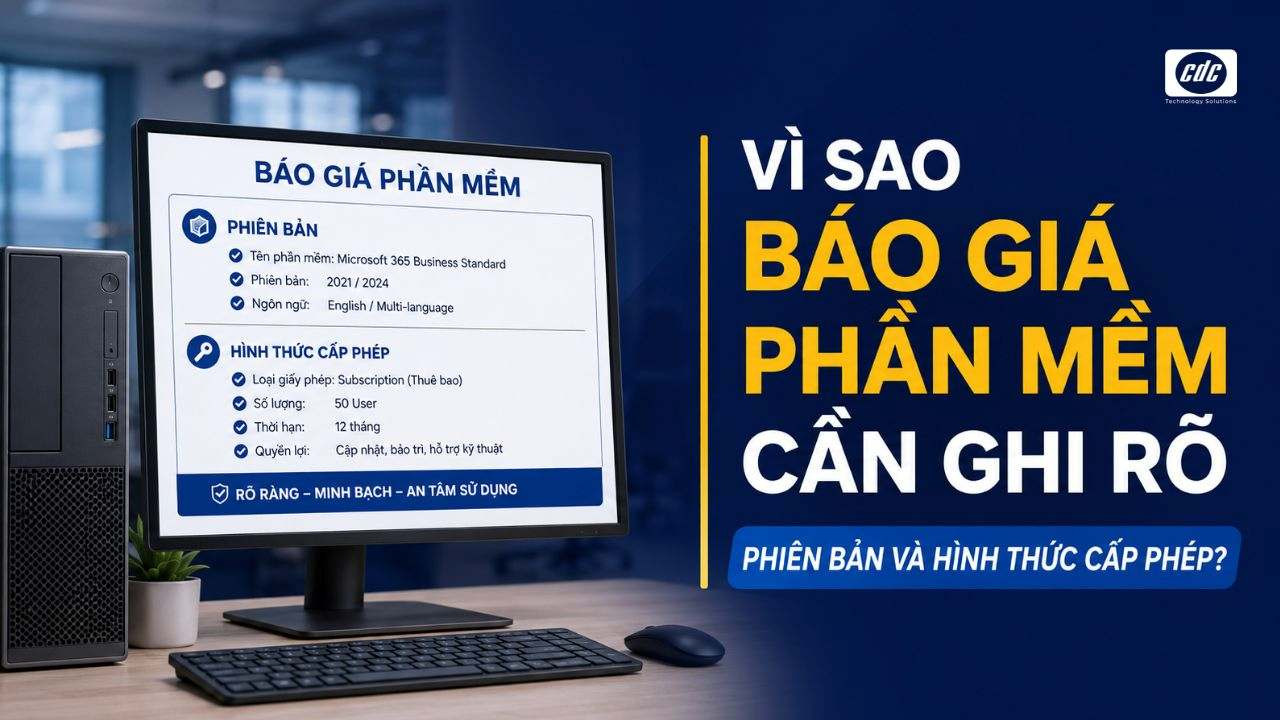 Vì sao báo giá phần mềm cần ghi rõ phiên bản và hình thức cấp phép?