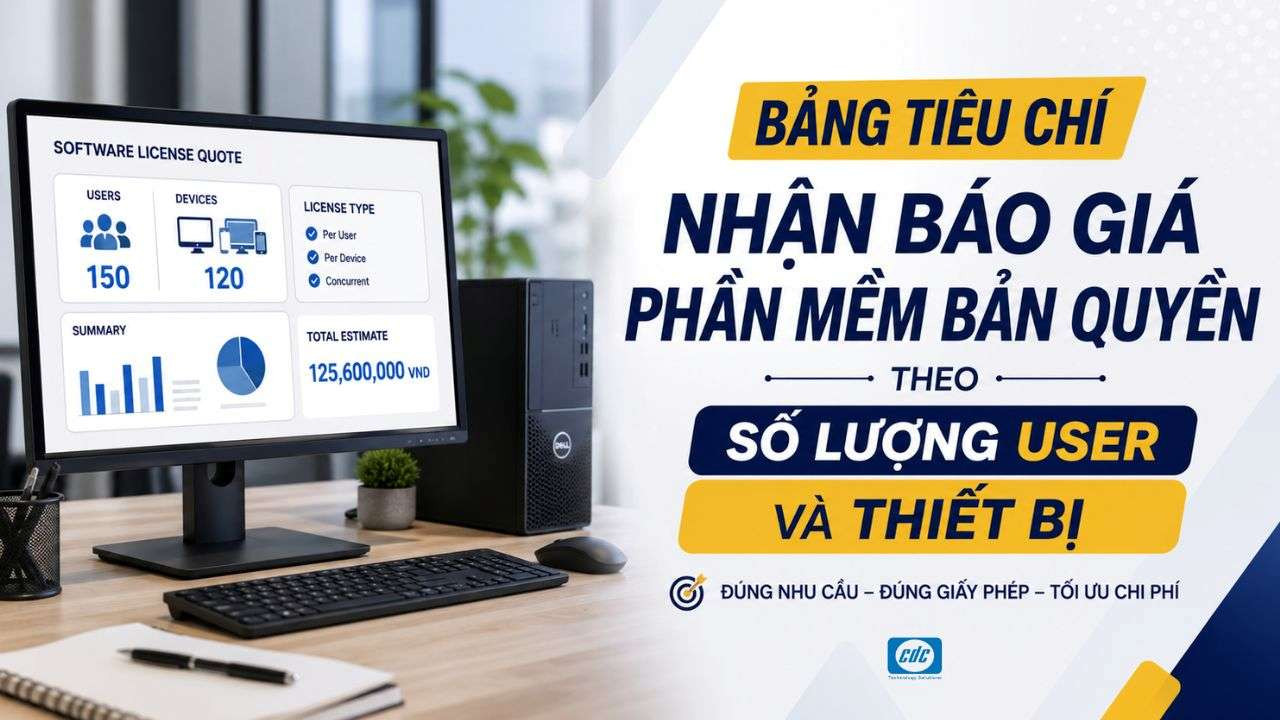 Bảng tiêu chí nhận báo giá phần mềm bản quyền theo số lượng user và thiết bị
