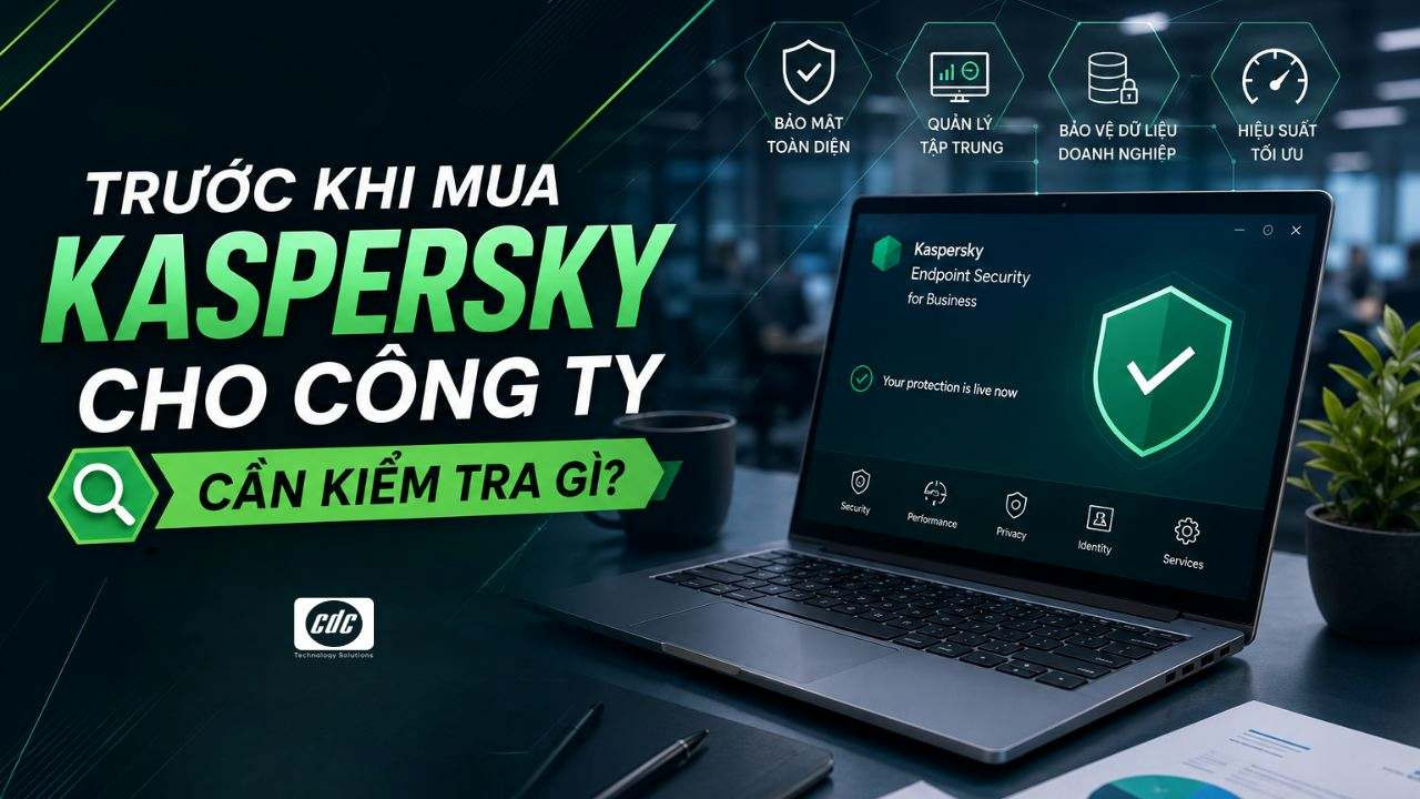 Trước khi mua Kaspersky cho công ty cần kiểm tra gì?
