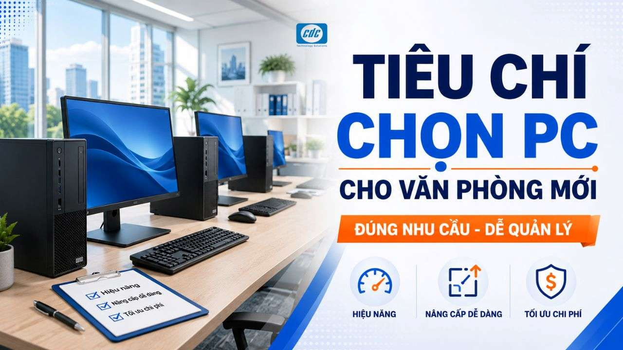 Bộ tiêu chí chọn PC cho văn phòng mới