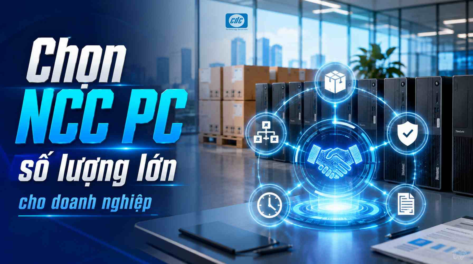 Tiêu chí chọn nhà cung cấp PC số lượng lớn cho doanh nghiệp