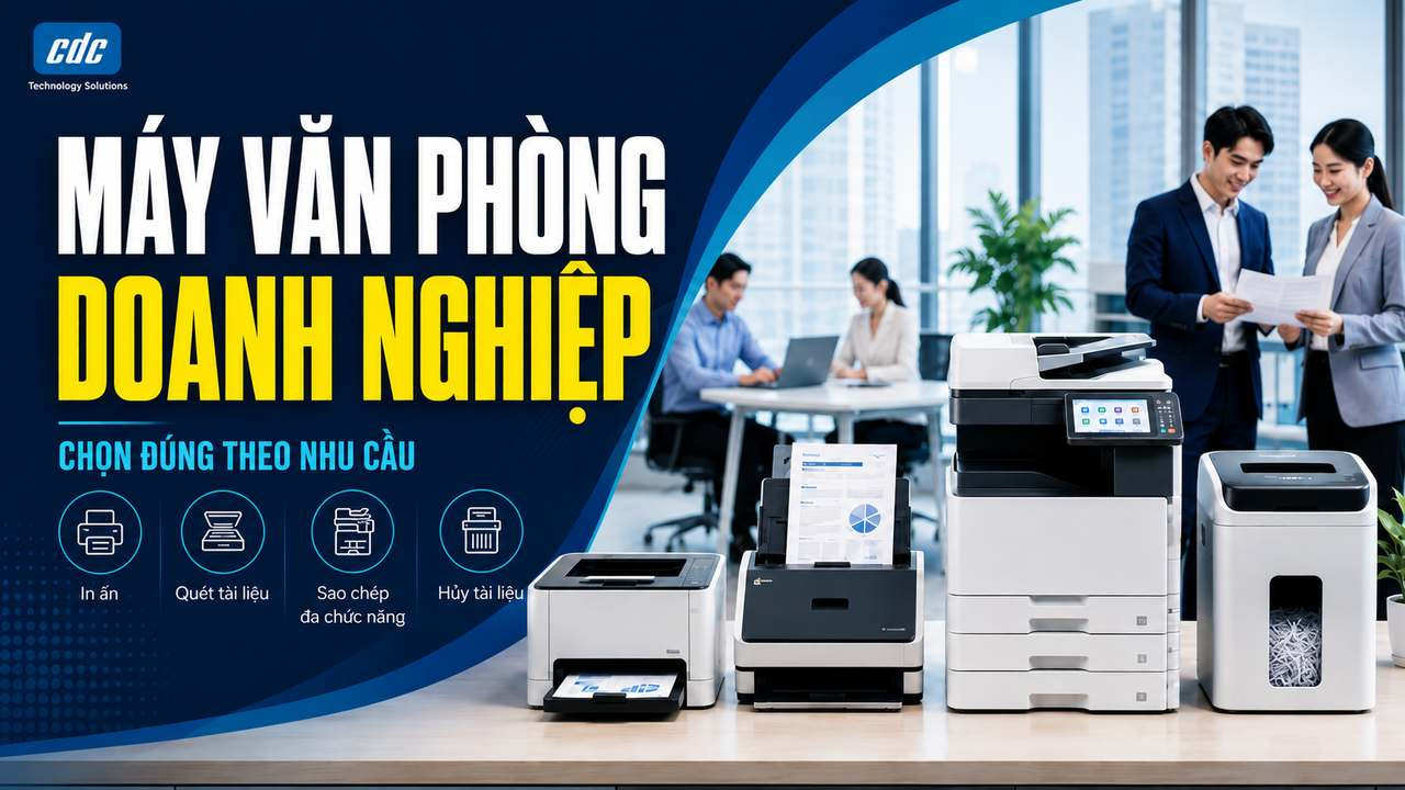 Máy văn phòng doanh nghiệp: Tư vấn, cung cấp & triển khai.