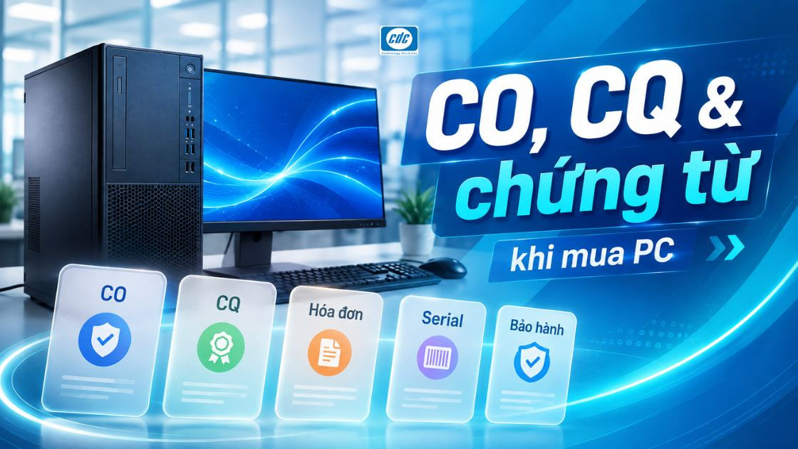 Hồ sơ CO, CQ, hóa đơn và chứng từ cần có khi mua PC doanh nghiệp