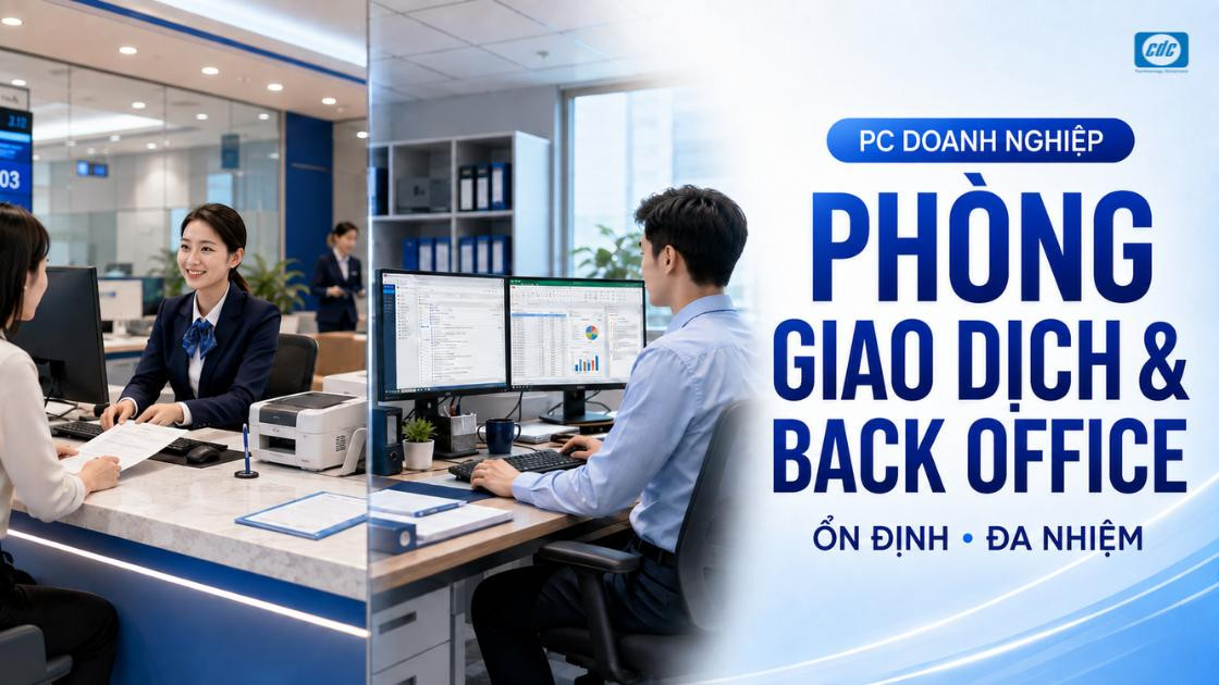 PC tối ưu cho phòng giao dịch và bộ phận back office