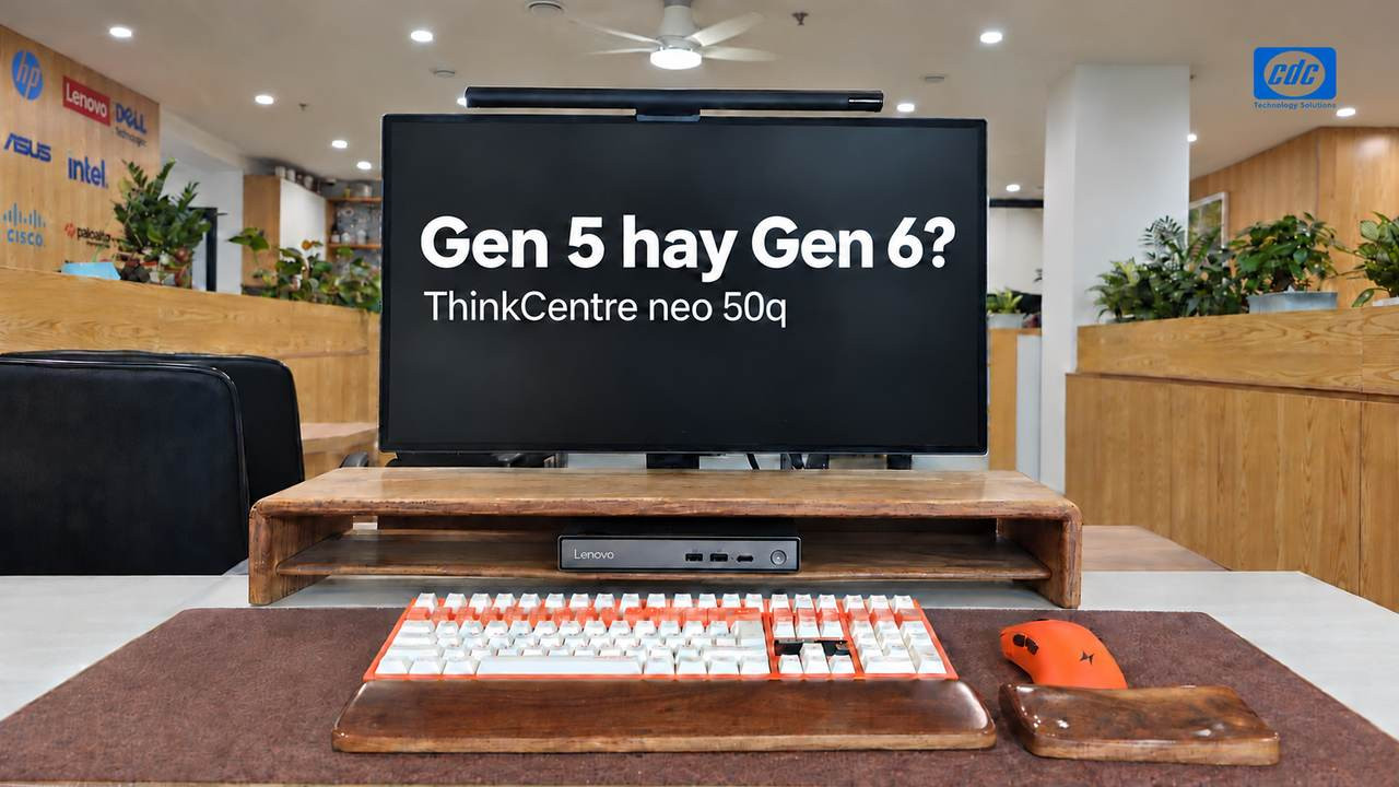 So sánh ThinkCentre Neo 50q Gen 5 và Gen 6: Chọn bản nào?