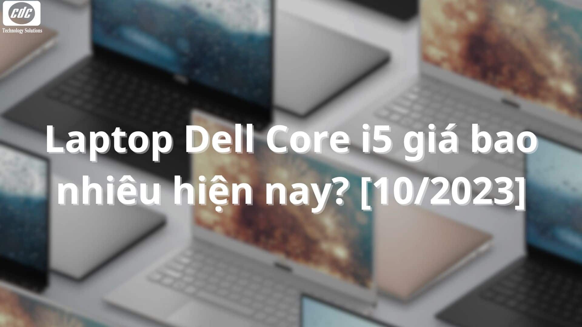 Laptop Dell Core i5 giá bao nhiêu hiện nay? [3/2024]