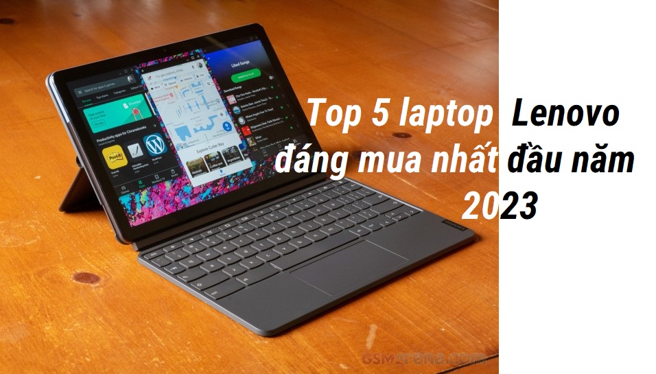 Top 5 laptop lenovo đáng mua nhất đầu năm 2023