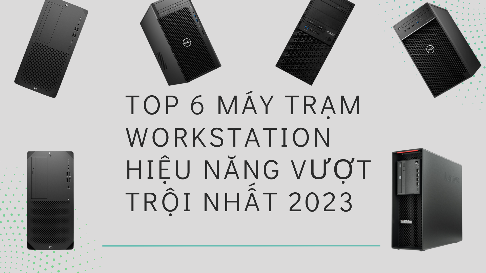 Top 6 máy trạm Workstation hiệu năng vượt trội nhất 2023